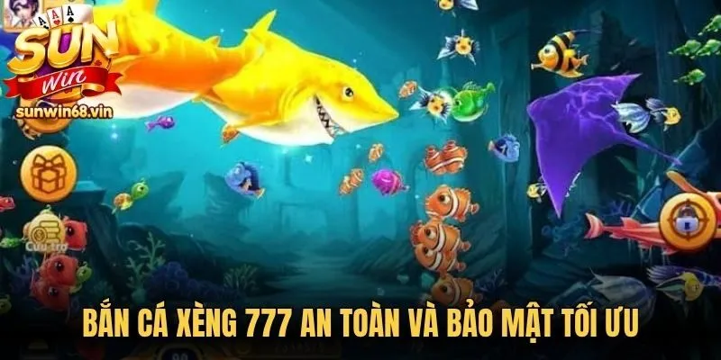Bắn cá xèng 777 an toàn và bảo mật tối ưu trên mọi thiết bị online