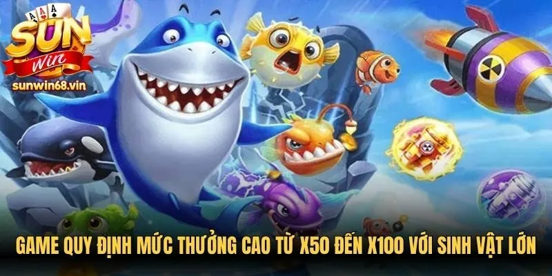 Game quy định mức thưởng cao từ x50 đến x100 với sinh vật lớn