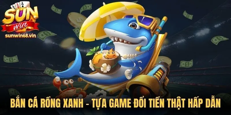 Bắn Cá Rồng Xanh