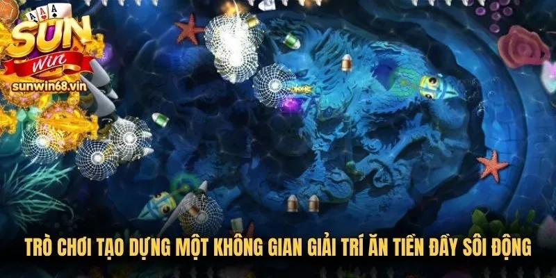 Trò chơi tạo dựng một không gian giải trí ăn tiền đầy sôi động