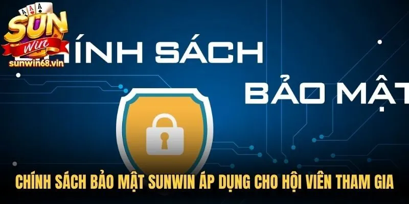 Chính sách bảo mật Sunwin áp dụng cho hội viên tham gia game