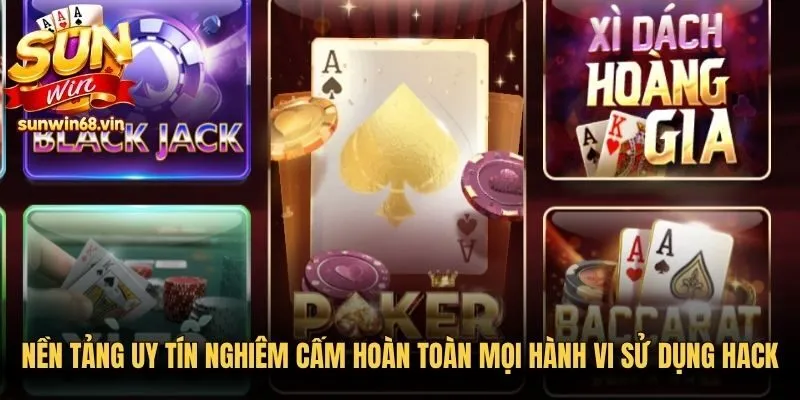 Nền tảng uy tín nghiêm cấm hoàn toàn mọi hành vi sử dụng hack