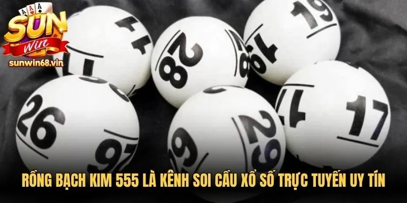 Rồng Bạch Kim 555 - Cập Nhật Phương Pháp Soi Số Uy Tín 2 Sunwin Rồng Bạch Kim 555 là kênh soi cầu xổ số trực tuyến uy tín bậc nhất