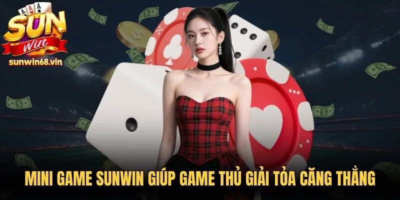 Mini game Sunwin giúp game thủ giải tỏa căng thẳng