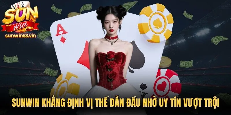 Sunwin khẳng định vị thế dẫn đầu nhờ uy tín vượt trội thị trường