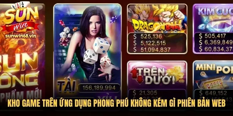 Tải App Sunwin - Hướng Dẫn Cài Cổng Game Miễn Phí 100% 3 Sunwin Kho game trên ứng dụng phong phú không kém gì phiên bản web